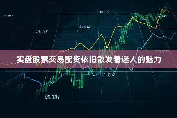 实盘股票交易配资依旧散发着迷人的魅力