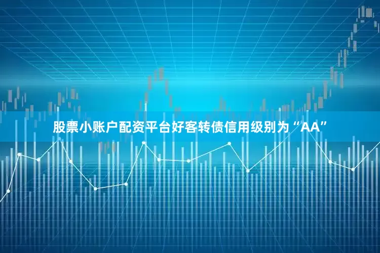 股票小账户配资平台好客转债信用级别为“AA”