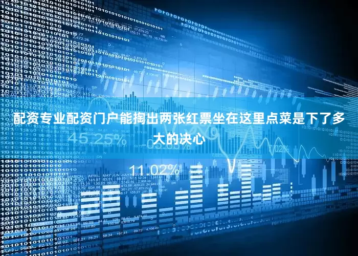 配资专业配资门户能掏出两张红票坐在这里点菜是下了多大的决心