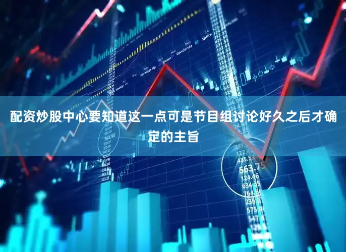 配资炒股中心要知道这一点可是节目组讨论好久之后才确定的主旨