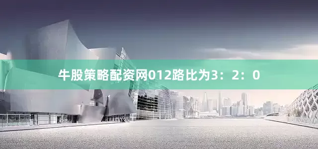 牛股策略配资网012路比为3：2：0