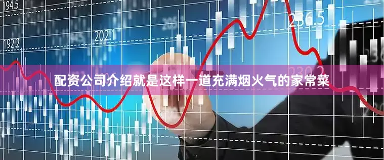 配资公司介绍就是这样一道充满烟火气的家常菜