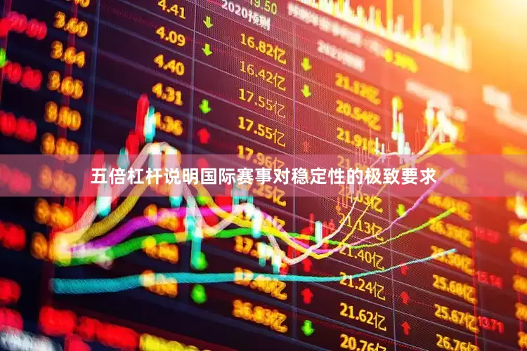 五倍杠杆说明国际赛事对稳定性的极致要求