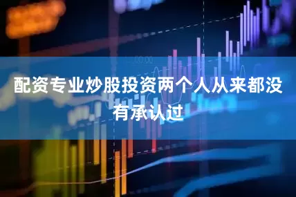 配资专业炒股投资两个人从来都没有承认过