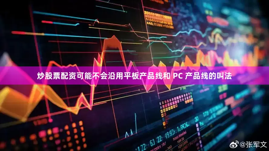 炒股票配资可能不会沿用平板产品线和 PC 产品线的叫法