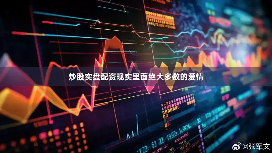 炒股实盘配资现实里面绝大多数的爱情