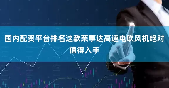 国内配资平台排名这款荣事达高速电吹风机绝对值得入手