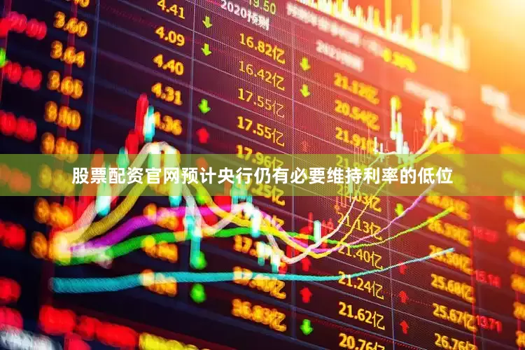 股票配资官网预计央行仍有必要维持利率的低位