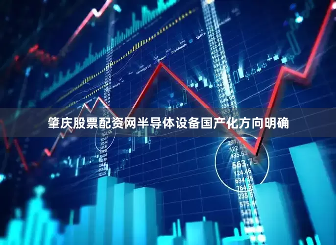 肇庆股票配资网半导体设备国产化方向明确