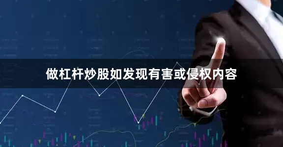 做杠杆炒股如发现有害或侵权内容