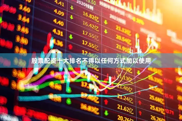 股票配资十大排名不得以任何方式加以使用